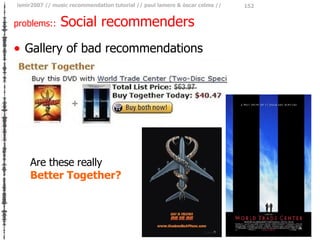 problems::  Social recommenders <ul><li>Gallery of bad recommendations </li></ul>Are these really  Better Together? 