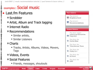 <ul><li>Last.fm Features </li></ul><ul><ul><li>Scrobbler  </li></ul></ul><ul><ul><li>Artist, Album and Track tagging </li>...