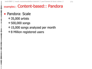 examples::  Content-based:: Pandora  <ul><li>Pandora: Scale </li></ul><ul><ul><li>35,000 artists </li></ul></ul><ul><ul><l...