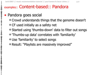 examples::  Content-based:: Pandora <ul><li>Pandora goes social </li></ul><ul><ul><li>Crowd understands things that the ge...