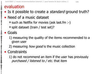 evaluation <ul><li>Is it possible to create a  standard  ground truth? </li></ul><ul><li>Need of a music dataset </li></ul...