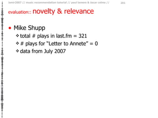 evaluation::  novelty & relevance <ul><li>Mike Shupp </li></ul><ul><ul><li>total # plays in last.fm = 321 </li></ul></ul><...