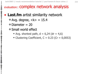 evaluation::  complex network analysis <ul><li>Last.fm  artist similarity network </li></ul><ul><ul><li>Avg. degree, <k> =...