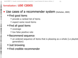 formalization::  use cases <ul><li>Use cases of a recommender system  [Herlocker, 2004] </li></ul><ul><ul><li>Find good it...