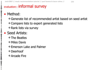 evaluation::  informal survey <ul><li>Method: </li></ul><ul><ul><li>Generate list of recommended artist based on seed arti...