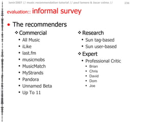 evaluation::  informal survey <ul><li>The recommenders </li></ul><ul><ul><li>Commercial </li></ul></ul><ul><ul><ul><li>All...