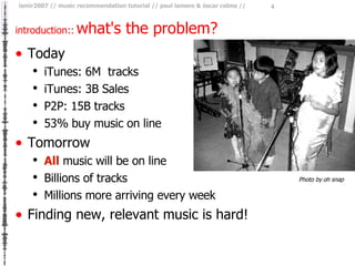 introduction::   what's the problem? <ul><li>Today </li></ul><ul><ul><li>iTunes: 6M  tracks </li></ul></ul><ul><ul><li>iTu...