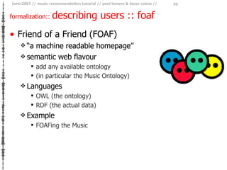 formalization ::  describing users :: foaf <ul><li>Friend of a Friend (FOAF) </li></ul><ul><ul><li>“a machine readable hom...