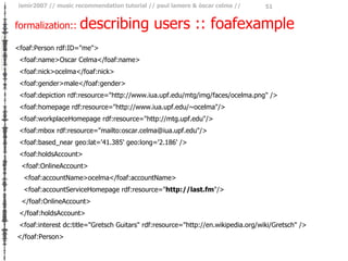 formalization ::  describing users :: foafexample <ul><li><foaf:Person rdf:ID=&quot;me&quot;> </li></ul><ul><li><foaf:name...