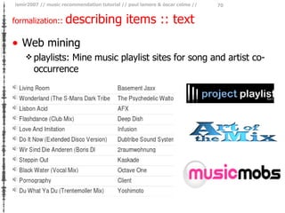 formalization ::  describing items :: text <ul><li>Web mining </li></ul><ul><ul><li>playlists: Mine music playlist sites f...