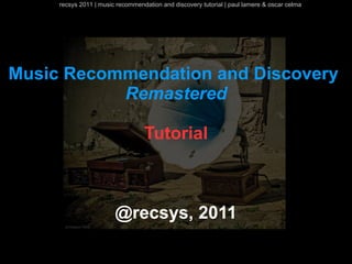 recsys 2011 | music recommendation and discovery tutorial | paul lamere & oscar celma




Music Recommendation and Discove...