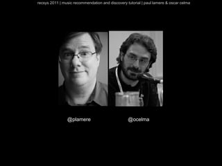 recsys 2011 | music recommendation and discovery tutorial | paul lamere & oscar celma




                @plamere        ...