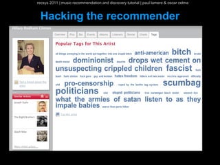 recsys 2011 | music recommendation and discovery tutorial | paul lamere & oscar celma


 Hacking the recommender
 