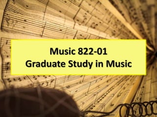 Music 822-01
Graduate Study in Music
 