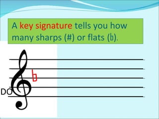 b A  key signature  tells you how  many sharps (#) or flats   ( b ) . DO 
