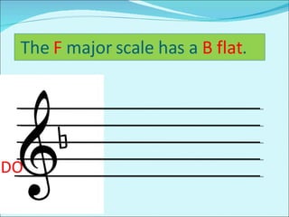 b The  F  major scale has a  B flat .  DO 