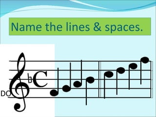 c b Name the lines & spaces. DO 