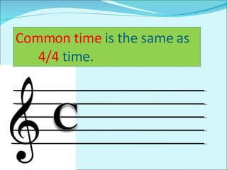Common   time  is the same as  4/4  time.  