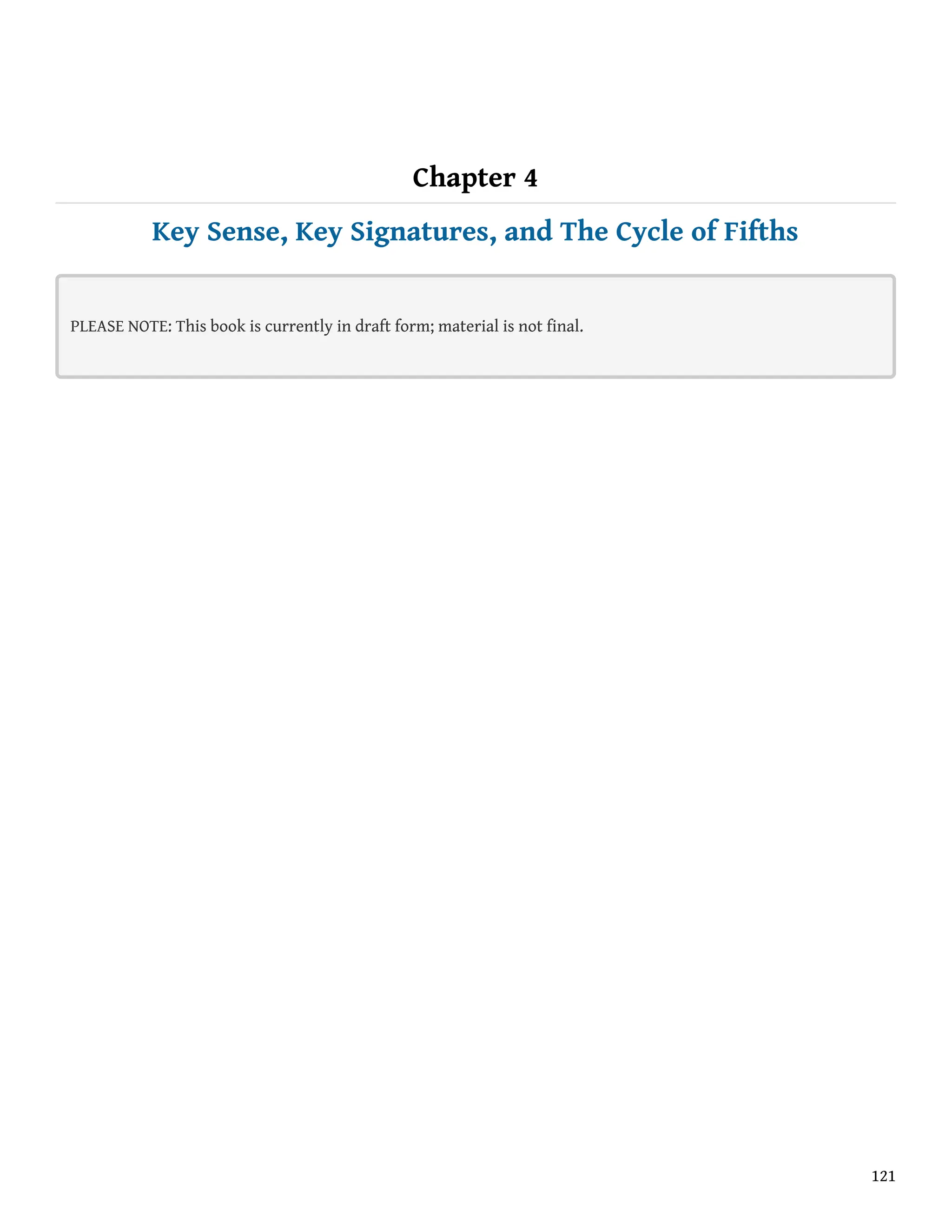 Chapter 4
Key Sense, Key Signatures, and The Cycle of Fifths
PLEASE NOTE: This book is currently in draft form; material is not final.
121
 