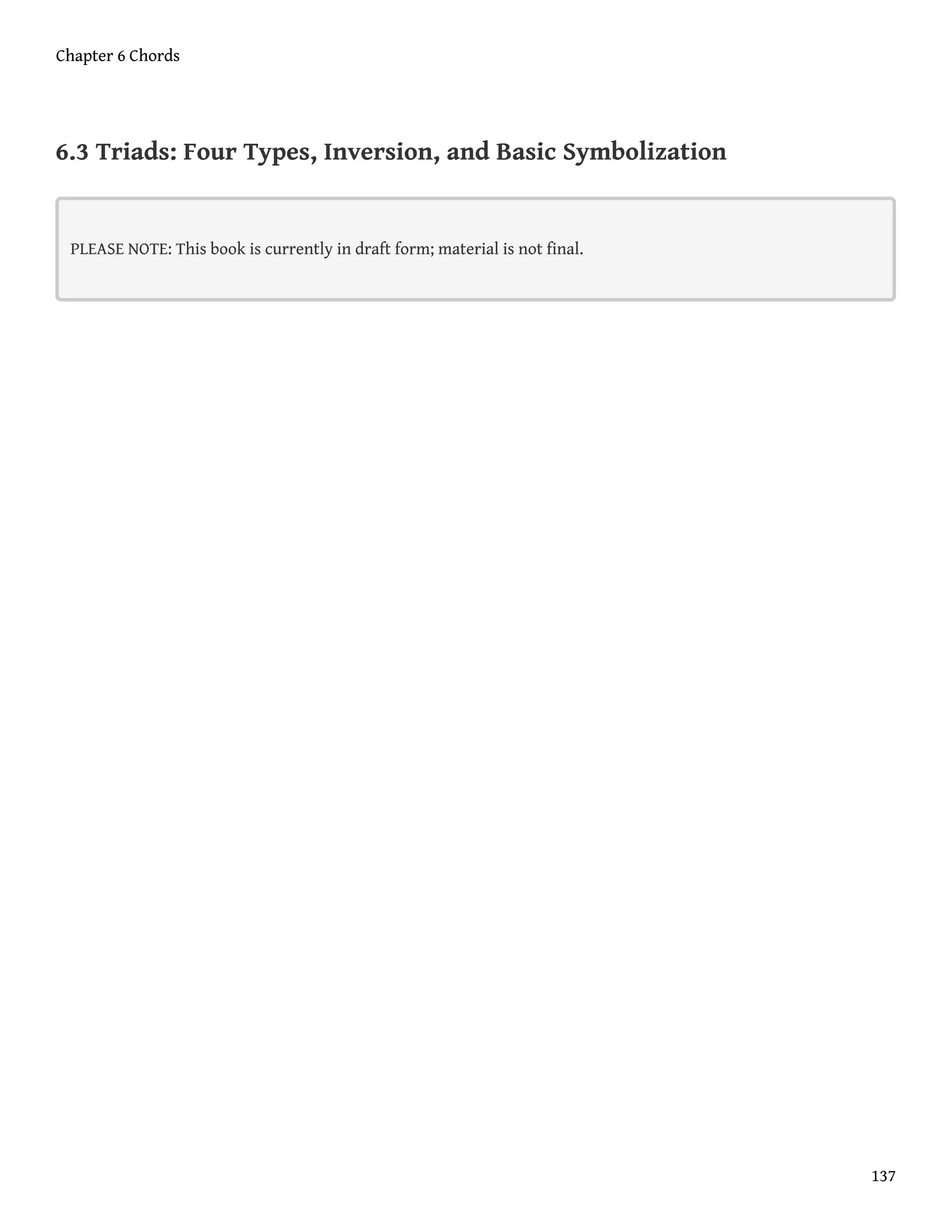 6.3 Triads: Four Types, Inversion, and Basic Symbolization
PLEASE NOTE: This book is currently in draft form; material is not final.
Chapter 6 Chords
137
 