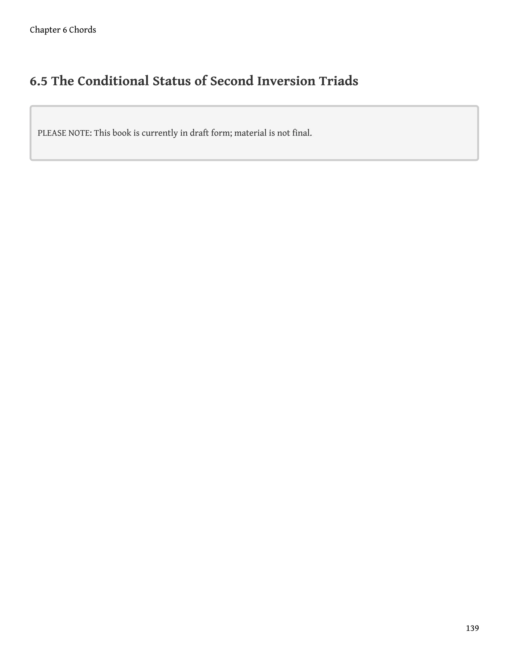 6.5 The Conditional Status of Second Inversion Triads
PLEASE NOTE: This book is currently in draft form; material is not final.
Chapter 6 Chords
139
 