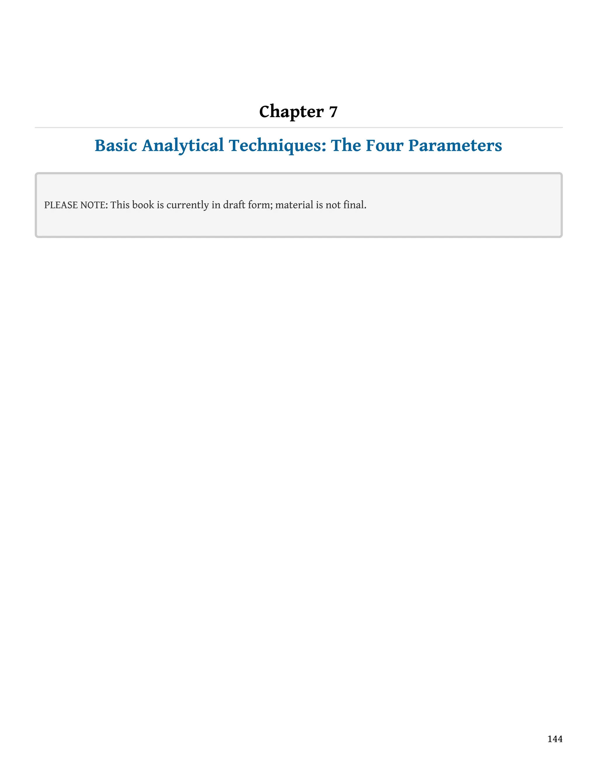 Chapter 7
Basic Analytical Techniques: The Four Parameters
PLEASE NOTE: This book is currently in draft form; material is not final.
144
 