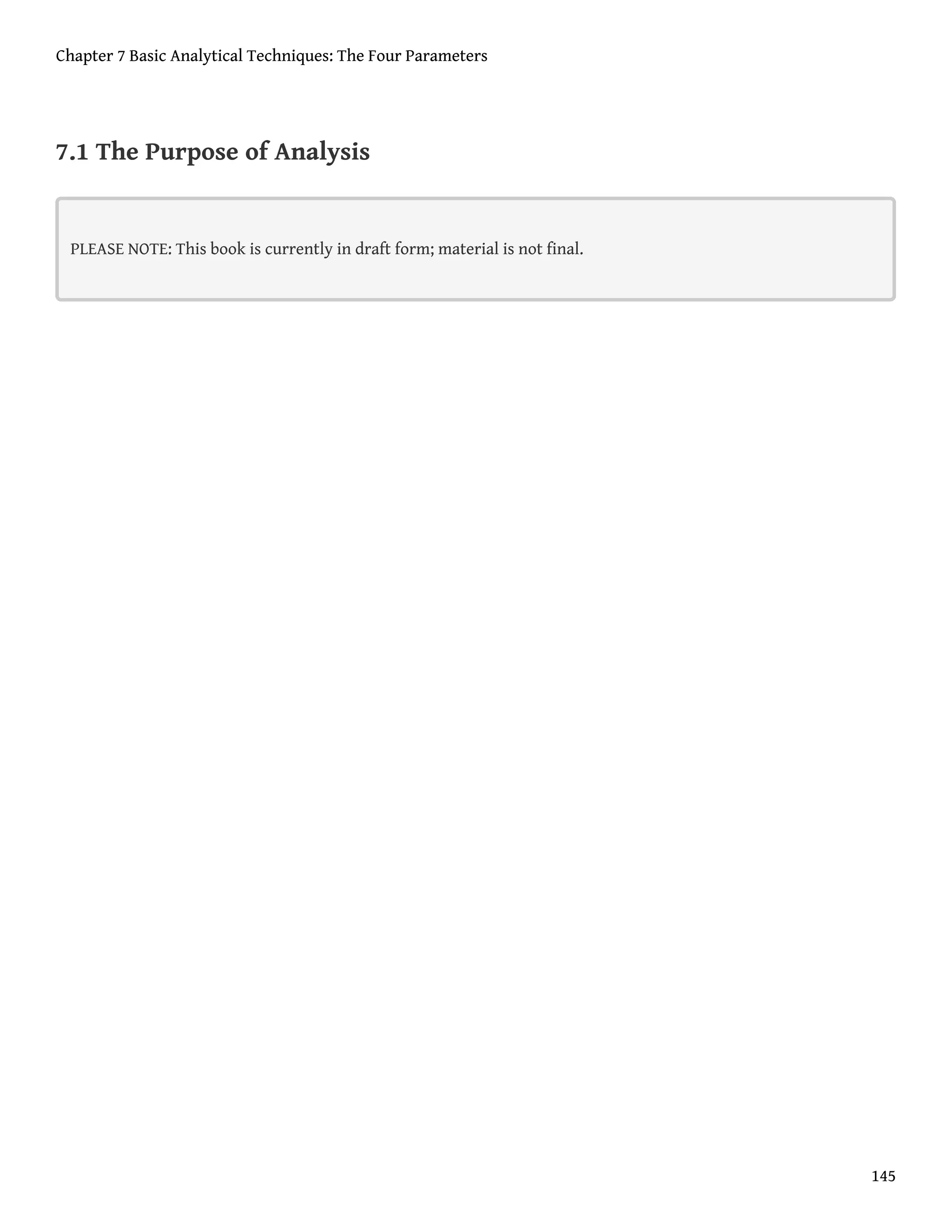 7.1 The Purpose of Analysis
PLEASE NOTE: This book is currently in draft form; material is not final.
Chapter 7 Basic Analytical Techniques: The Four Parameters
145
 