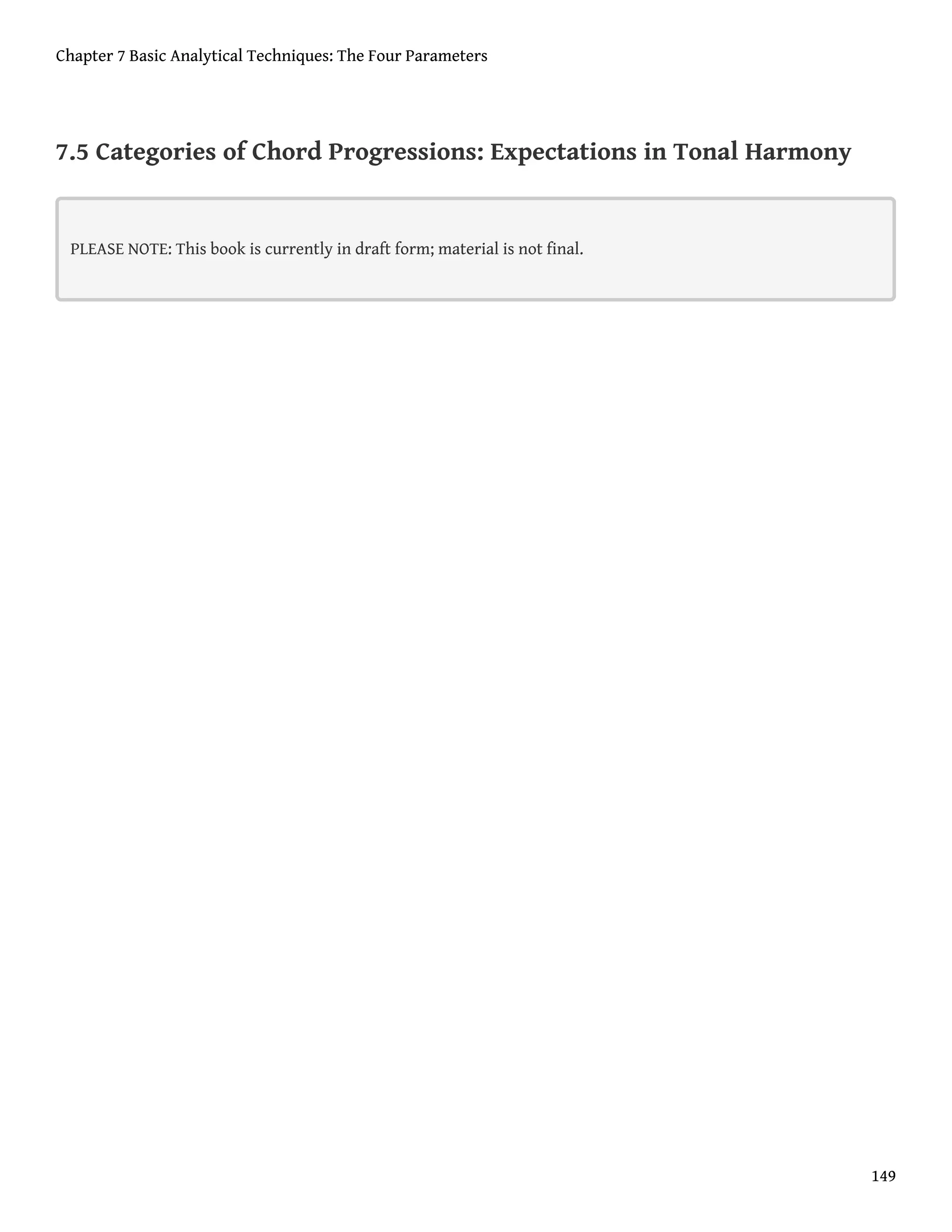 7.5 Categories of Chord Progressions: Expectations in Tonal Harmony
PLEASE NOTE: This book is currently in draft form; material is not final.
Chapter 7 Basic Analytical Techniques: The Four Parameters
149
 