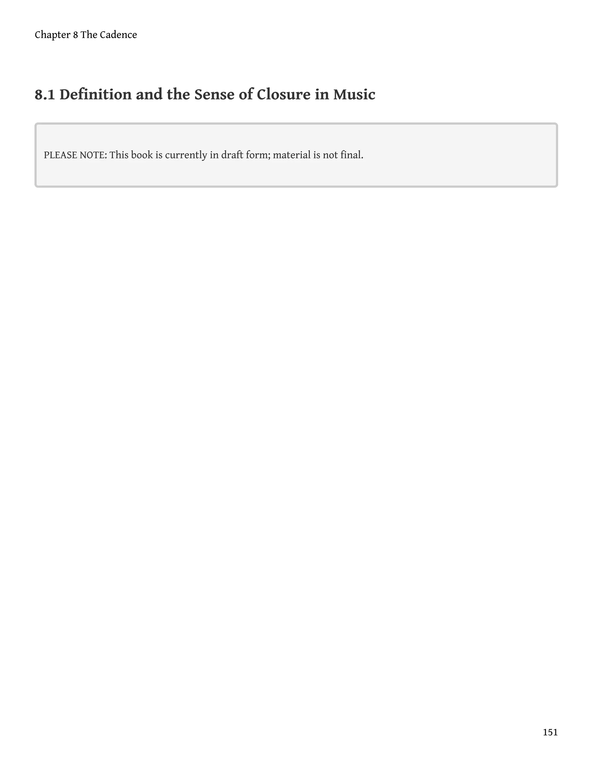 8.1 Definition and the Sense of Closure in Music
PLEASE NOTE: This book is currently in draft form; material is not final.
Chapter 8 The Cadence
151
 
