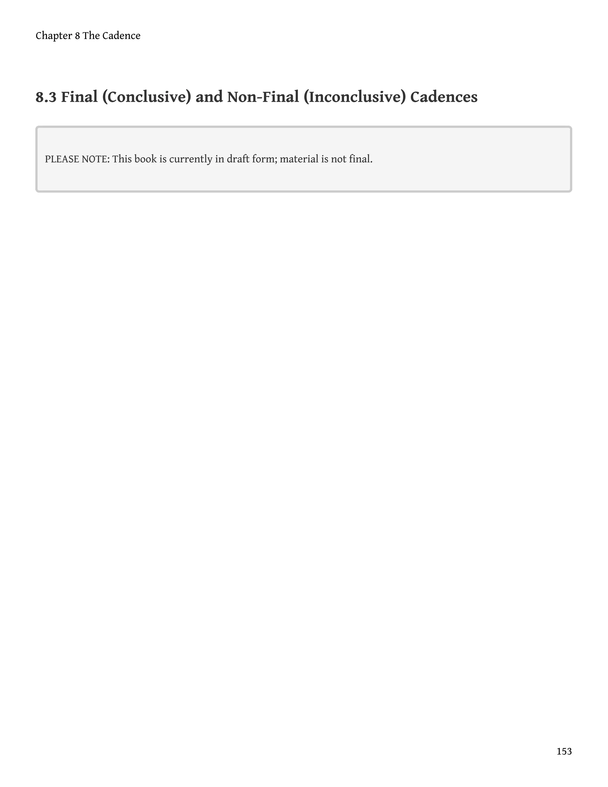 8.3 Final (Conclusive) and Non-Final (Inconclusive) Cadences
PLEASE NOTE: This book is currently in draft form; material is not final.
Chapter 8 The Cadence
153
 