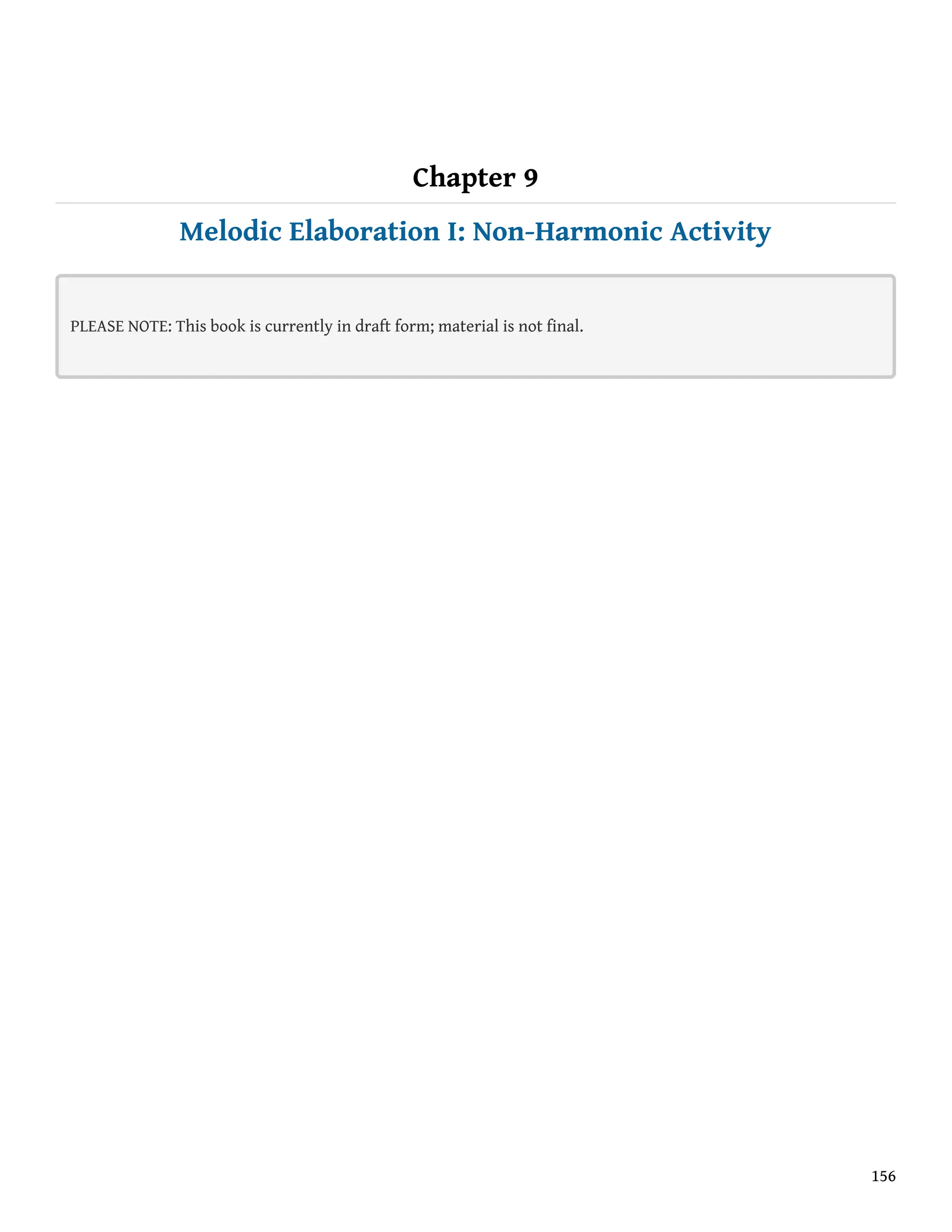 Chapter 9
Melodic Elaboration I: Non-Harmonic Activity
PLEASE NOTE: This book is currently in draft form; material is not final.
156
 