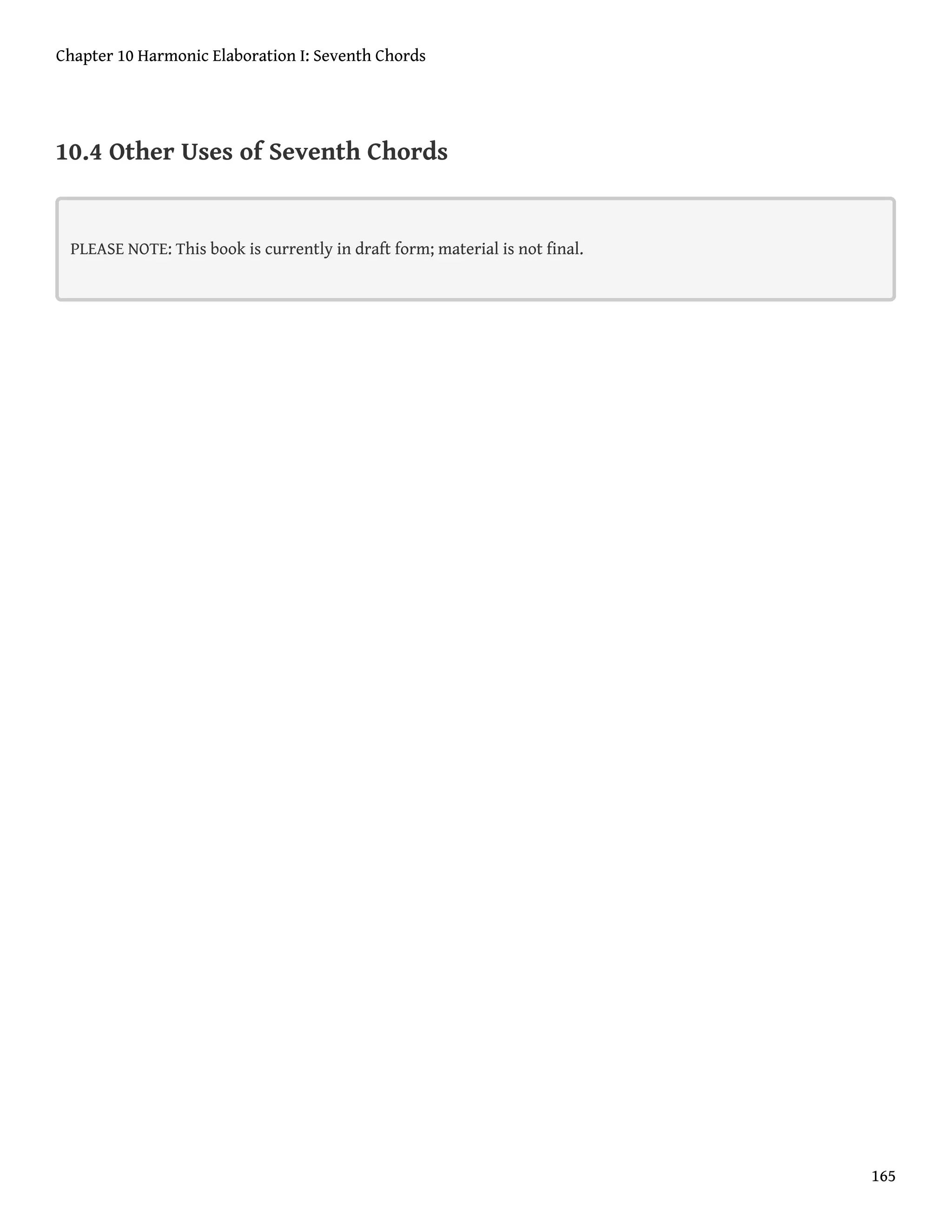 10.4 Other Uses of Seventh Chords
PLEASE NOTE: This book is currently in draft form; material is not final.
Chapter 10 Harmonic Elaboration I: Seventh Chords
165
 