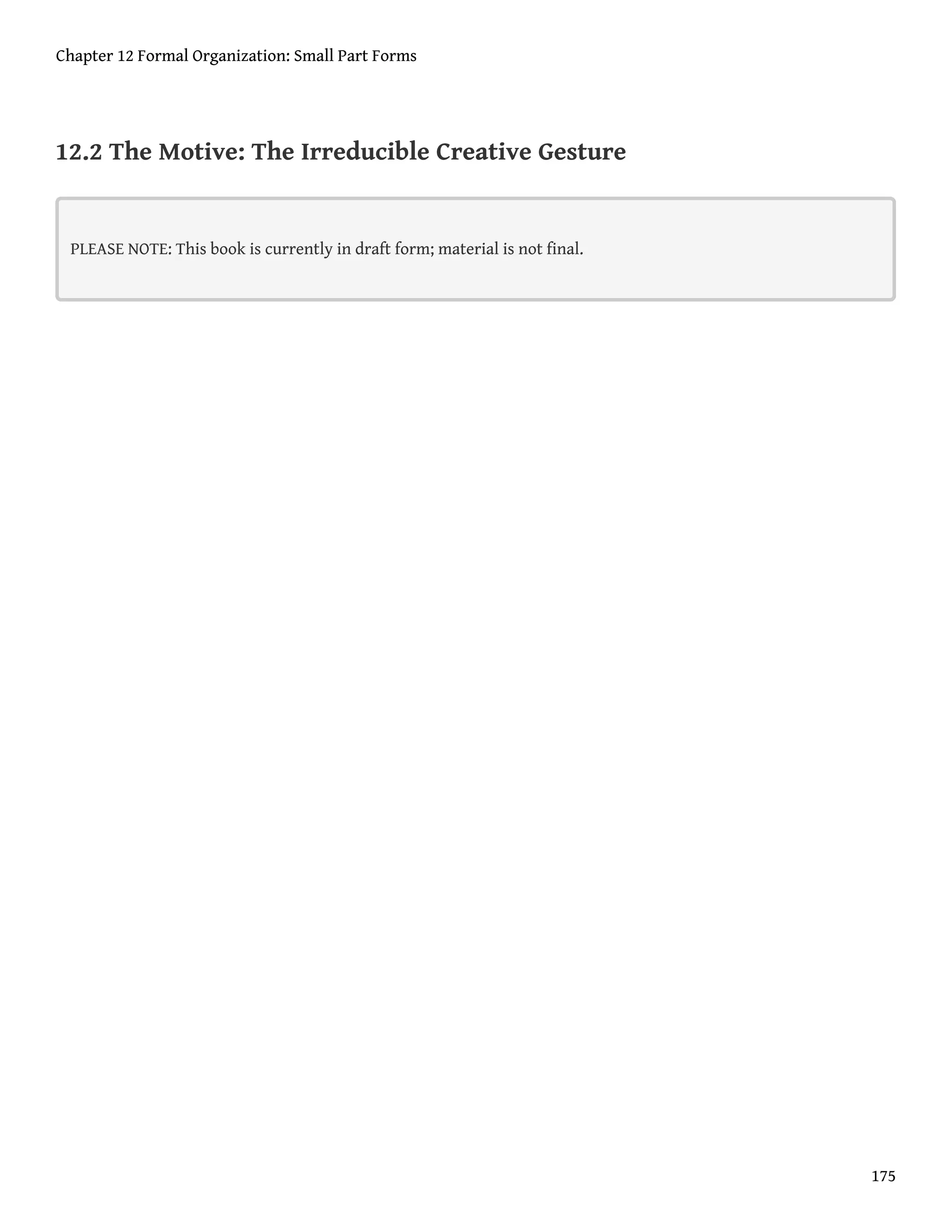 12.2 The Motive: The Irreducible Creative Gesture
PLEASE NOTE: This book is currently in draft form; material is not final.
Chapter 12 Formal Organization: Small Part Forms
175
 