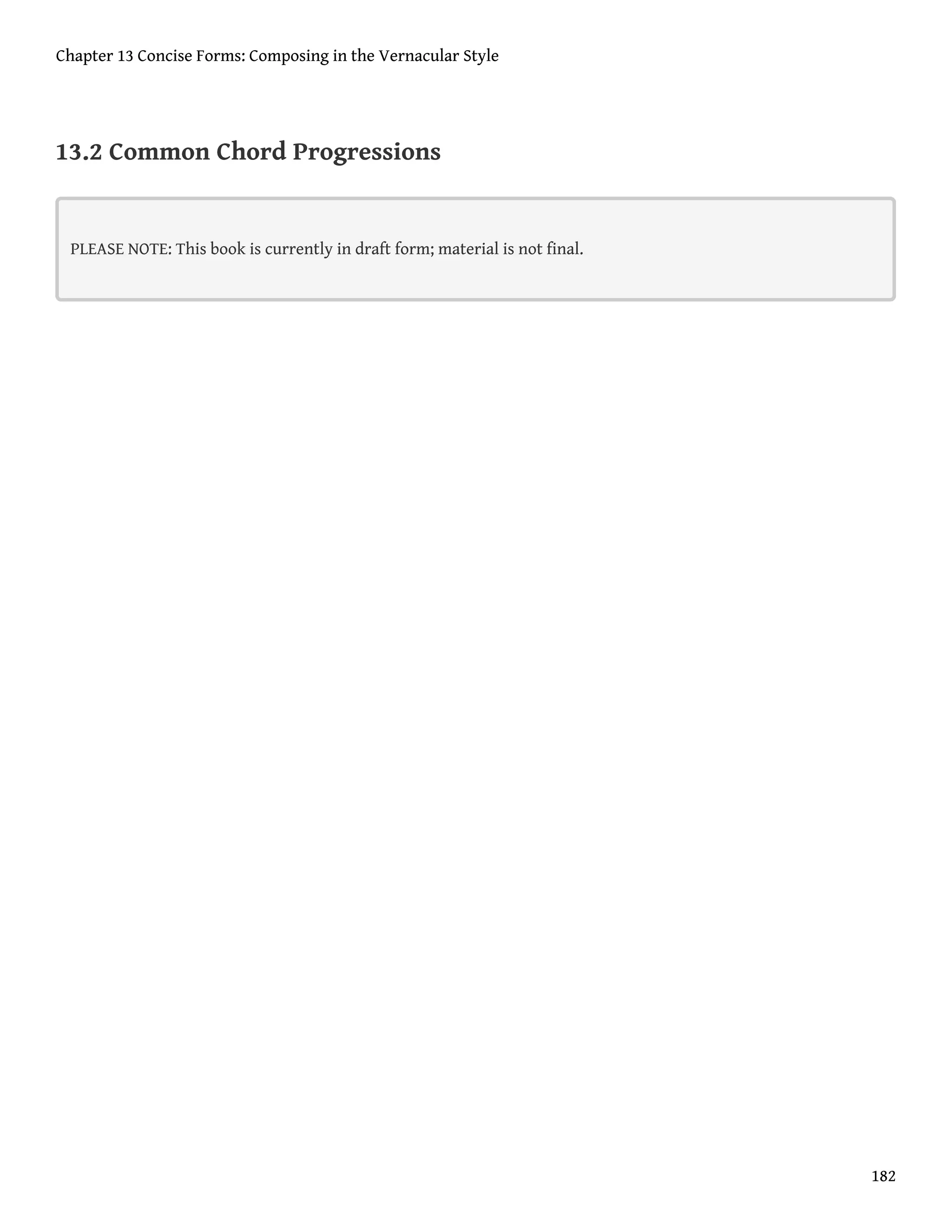 13.2 Common Chord Progressions
PLEASE NOTE: This book is currently in draft form; material is not final.
Chapter 13 Concise Forms: Composing in the Vernacular Style
182
 
