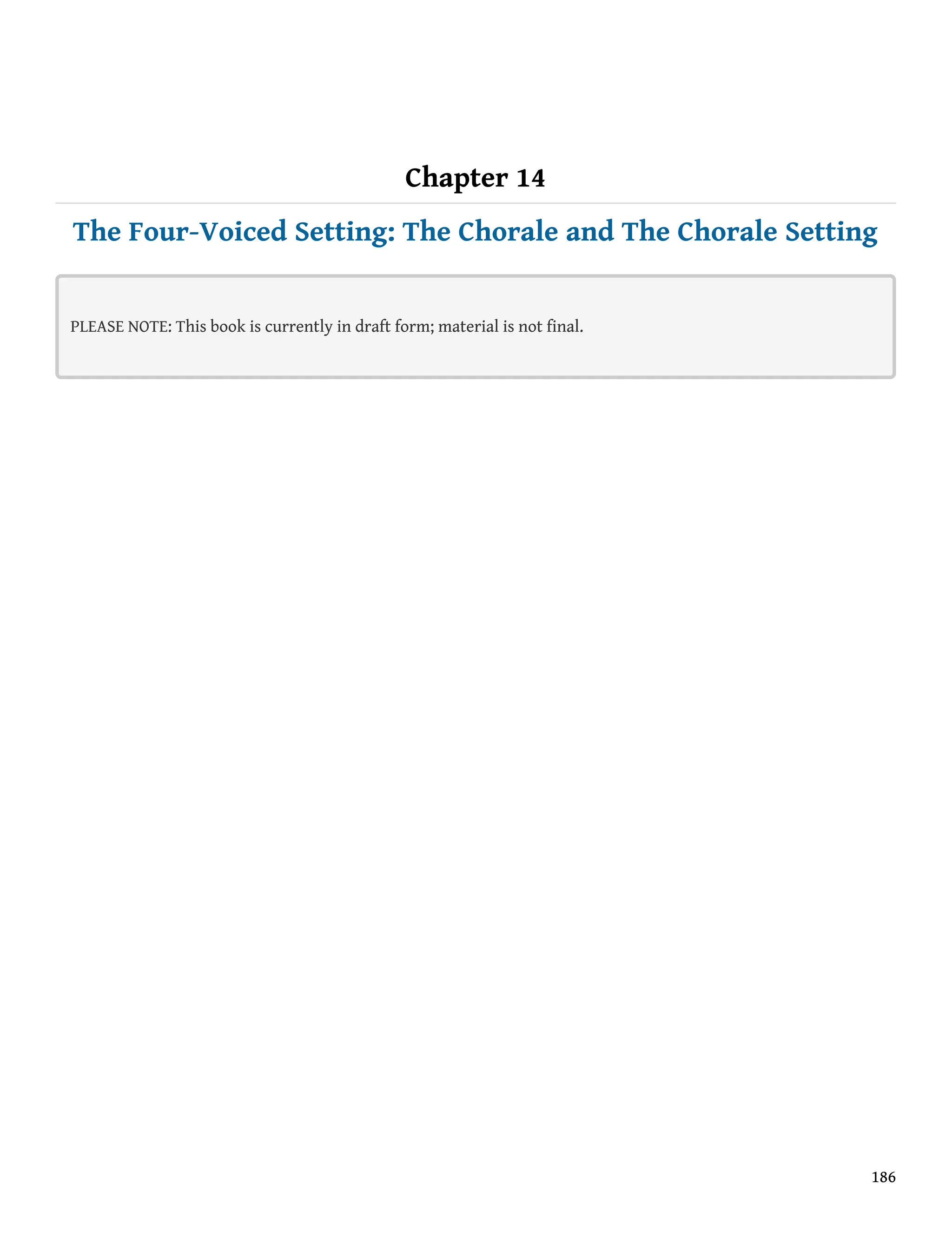 Chapter 14
The Four-Voiced Setting: The Chorale and The Chorale Setting
PLEASE NOTE: This book is currently in draft form; material is not final.
186
 