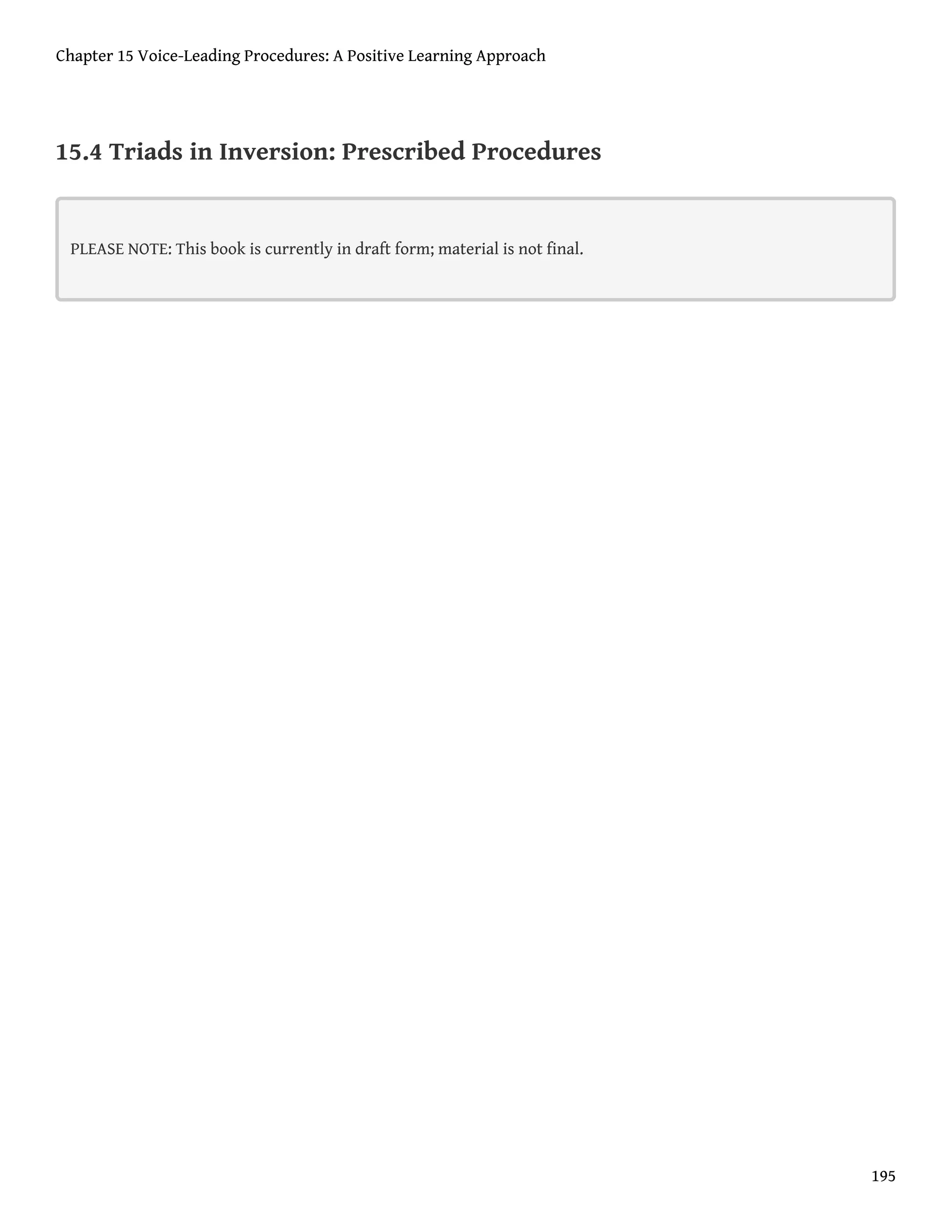 15.4 Triads in Inversion: Prescribed Procedures
PLEASE NOTE: This book is currently in draft form; material is not final.
Chapter 15 Voice-Leading Procedures: A Positive Learning Approach
195
 