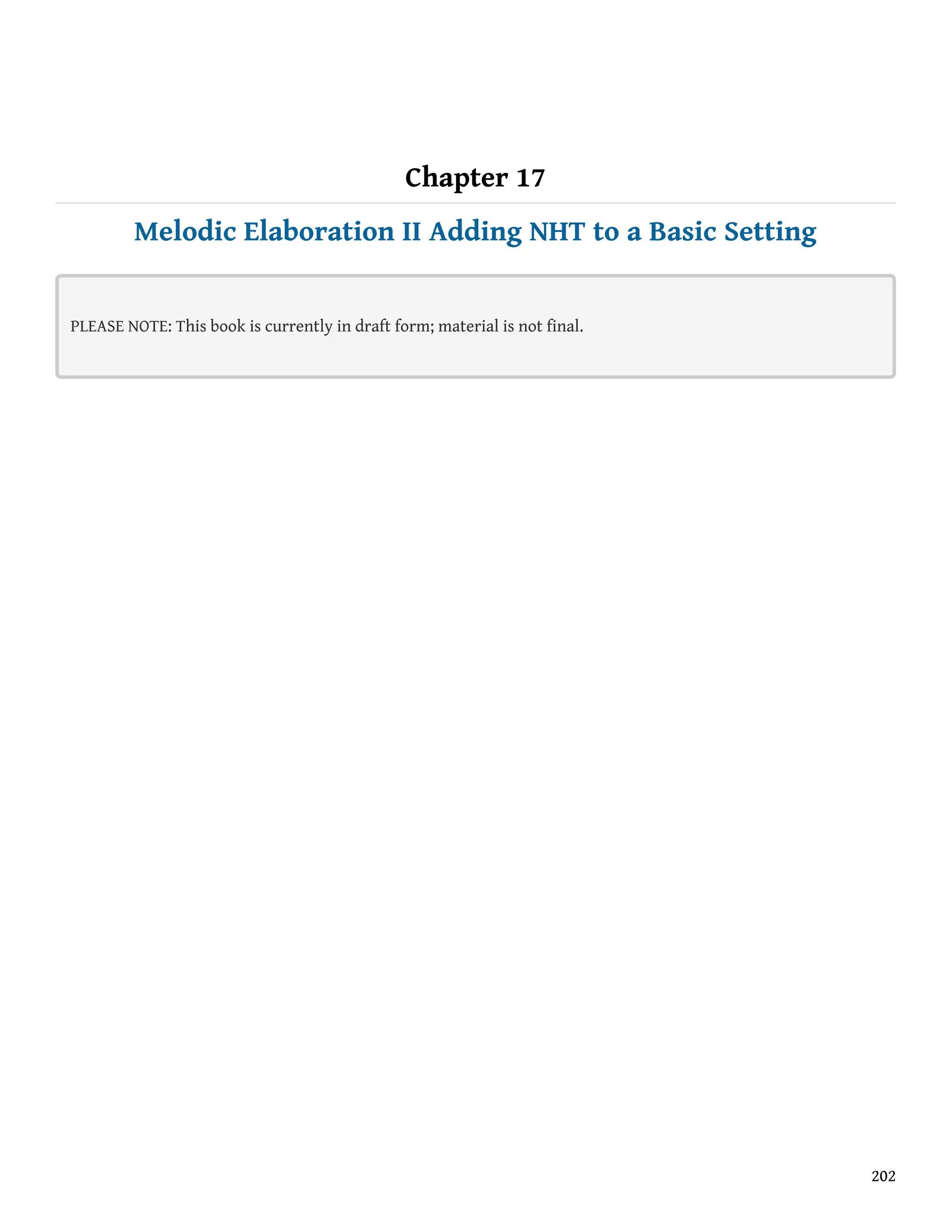 Chapter 17
Melodic Elaboration II Adding NHT to a Basic Setting
PLEASE NOTE: This book is currently in draft form; material is not final.
202
 