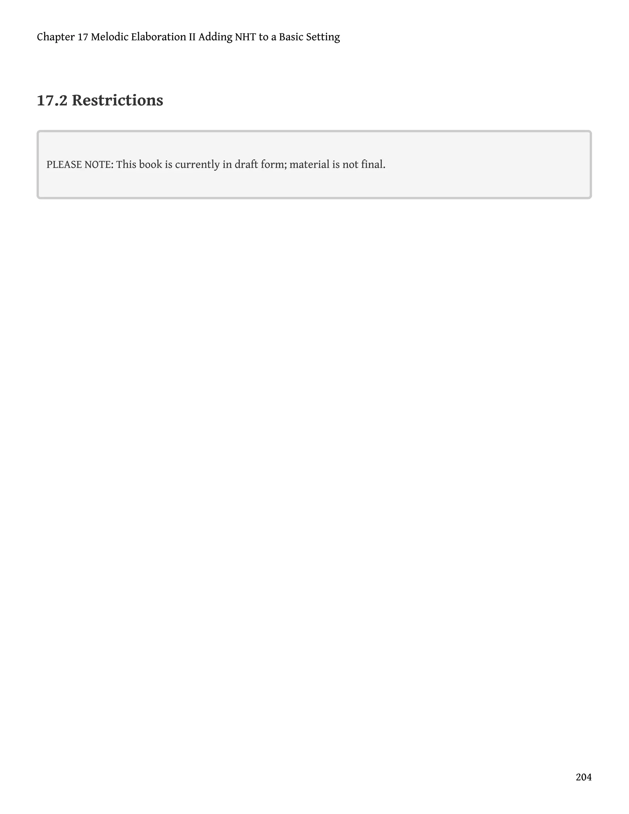 17.2 Restrictions
PLEASE NOTE: This book is currently in draft form; material is not final.
Chapter 17 Melodic Elaboration II Adding NHT to a Basic Setting
204
 