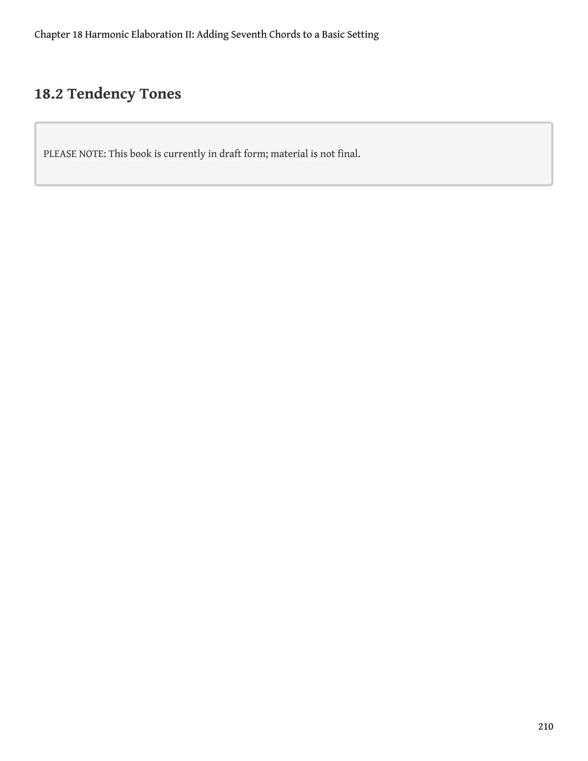 18.2 Tendency Tones
PLEASE NOTE: This book is currently in draft form; material is not final.
Chapter 18 Harmonic Elaboration II: Adding Seventh Chords to a Basic Setting
210
 