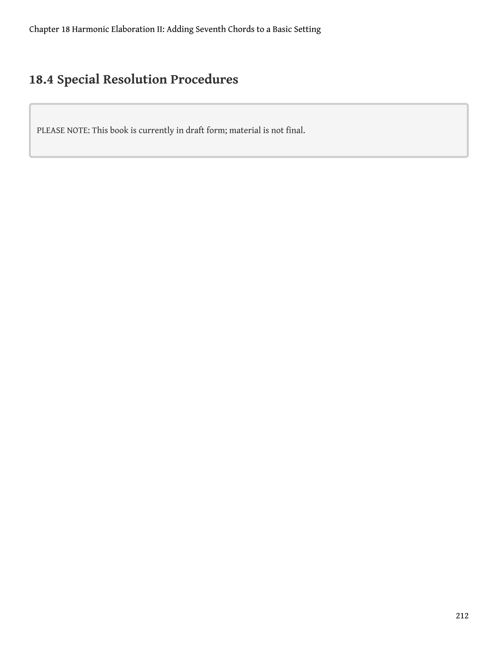 18.4 Special Resolution Procedures
PLEASE NOTE: This book is currently in draft form; material is not final.
Chapter 18 Harmonic Elaboration II: Adding Seventh Chords to a Basic Setting
212
 