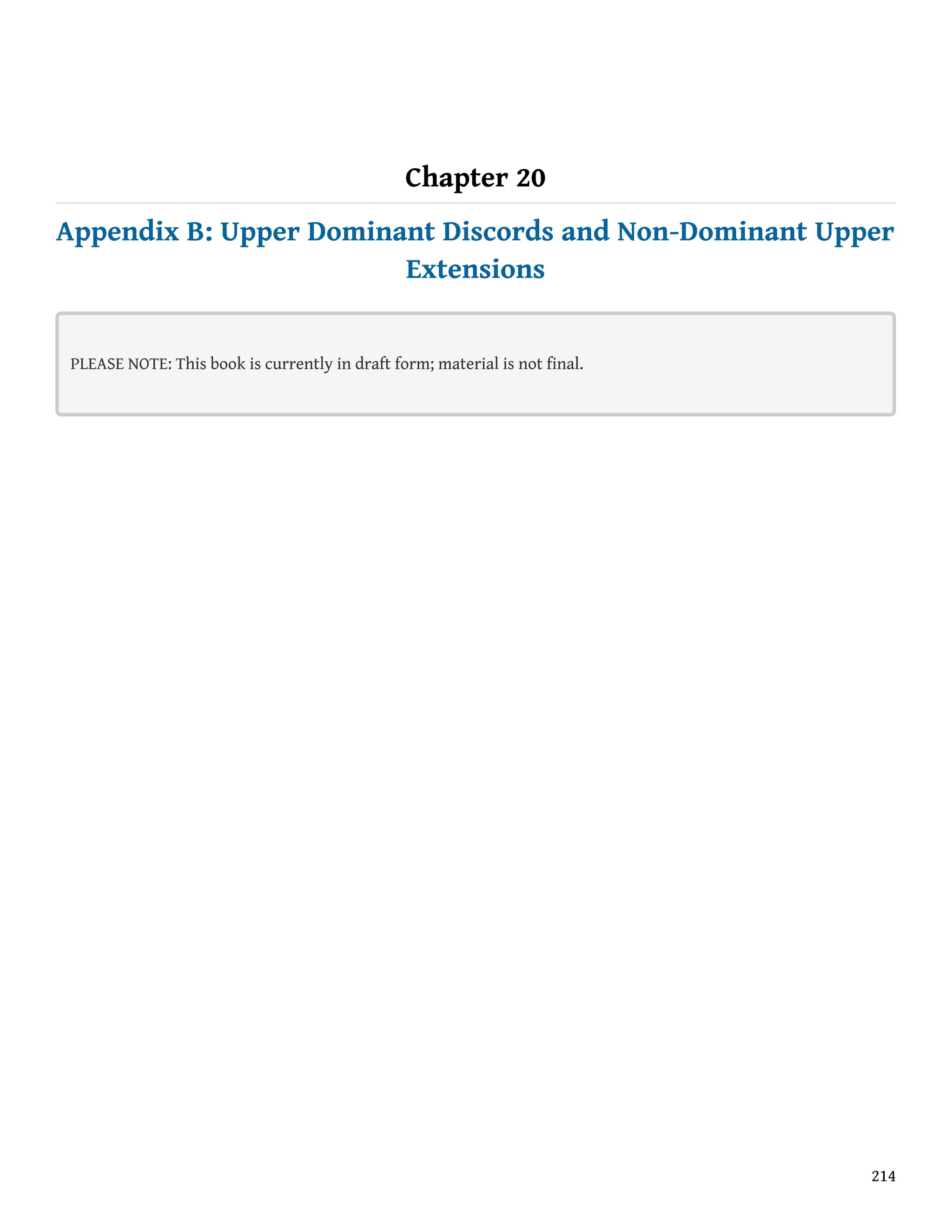 Chapter 20
Appendix B: Upper Dominant Discords and Non-Dominant Upper
Extensions
PLEASE NOTE: This book is currently in draft form; material is not final.
214
 