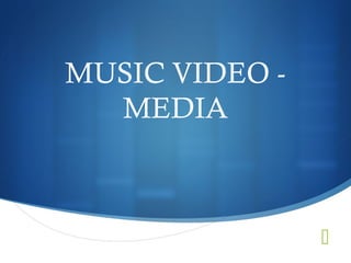 
MUSIC VIDEO -
MEDIA
 