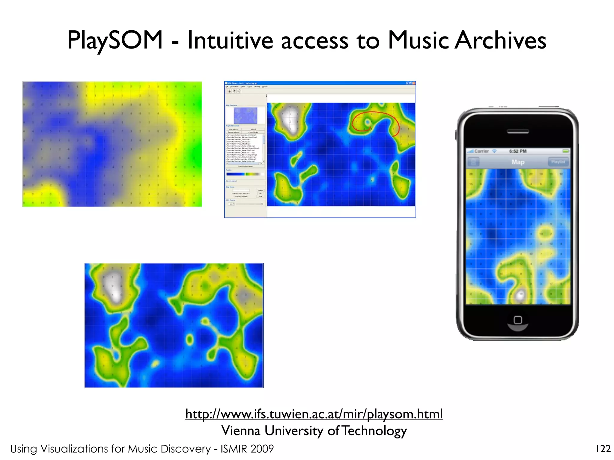Using Visualizations for Music Discovery - ISMIR 2009
http://www.ifs.tuwien.ac.at/mir/playsom.html
Vienna University of Technology
PlaySOM - Intuitive access to Music Archives
122
 