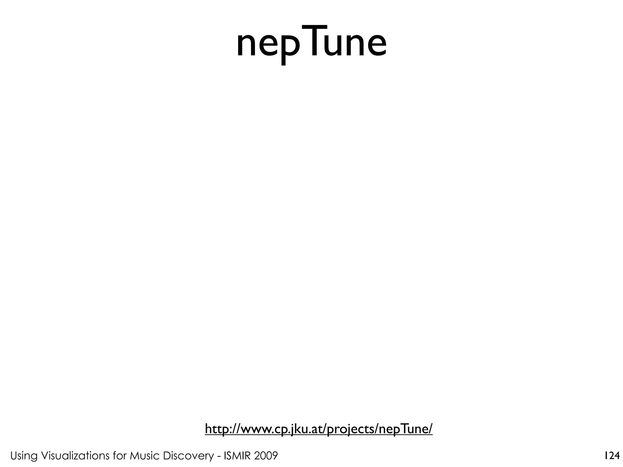 Using Visualizations for Music Discovery - ISMIR 2009
http://www.cp.jku.at/projects/nepTune/
nepTune
124
 