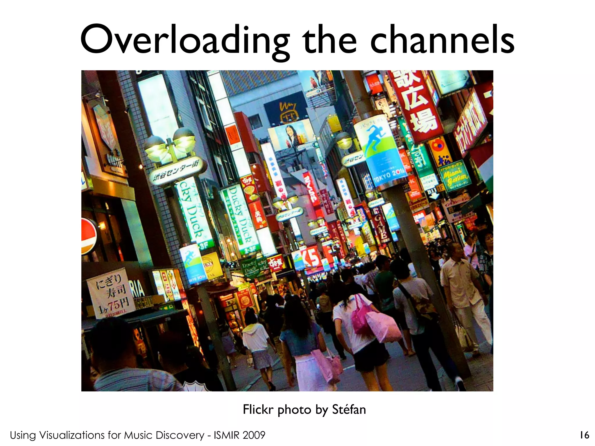 Using Visualizations for Music Discovery - ISMIR 2009
Flickr photo by Stéfan
Overloading the channels
16
 
