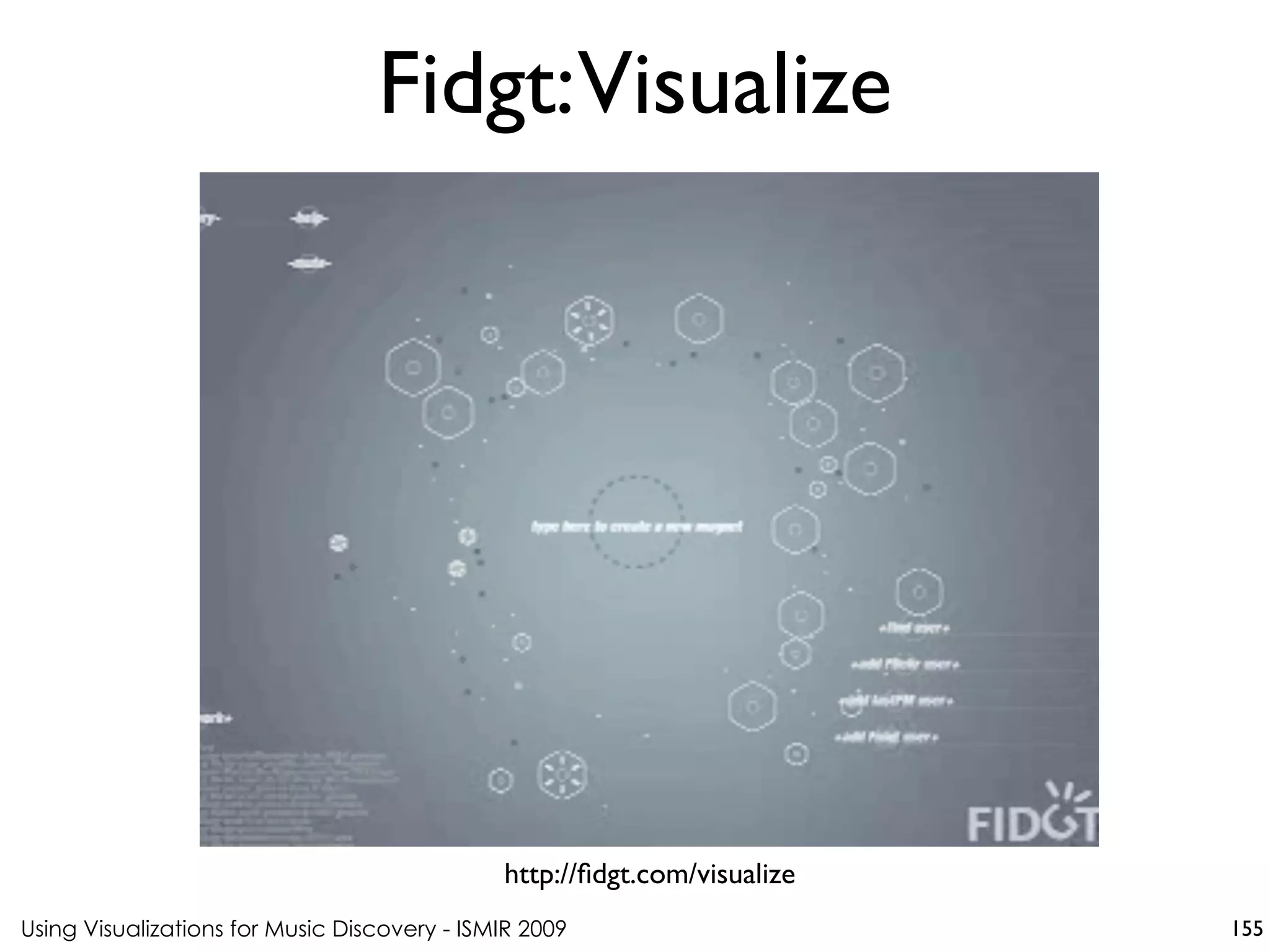 Using Visualizations for Music Discovery - ISMIR 2009
http://fidgt.com/visualize
Fidgt:Visualize
155
 