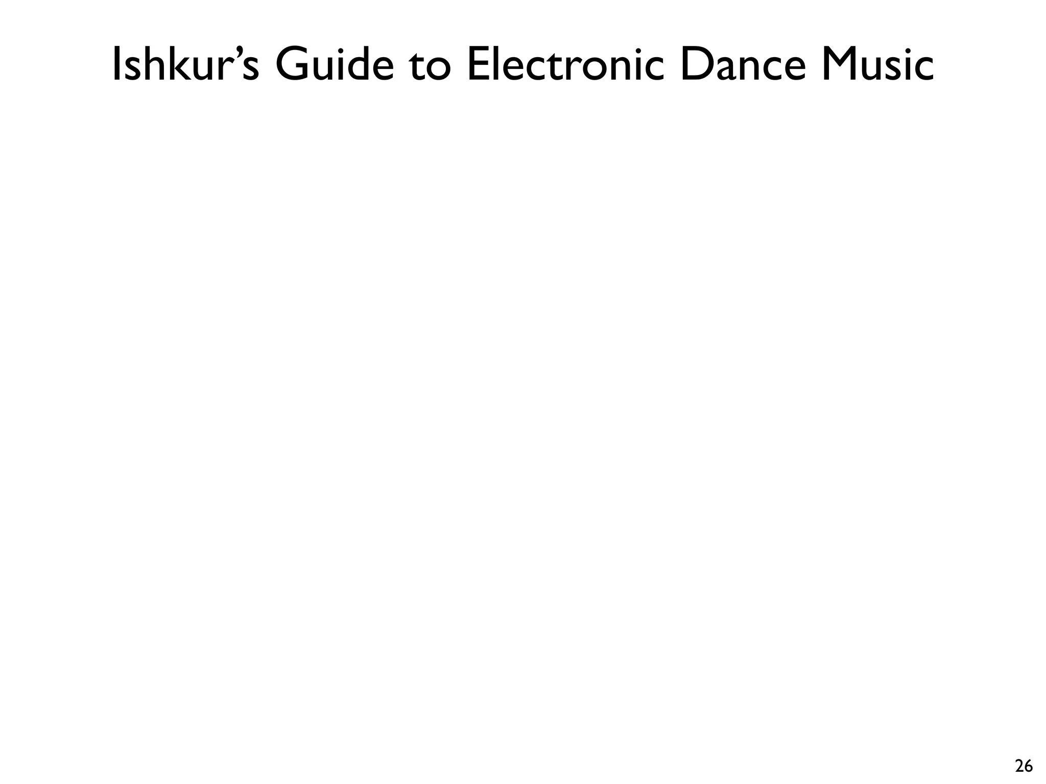Ishkur’s Guide to Electronic Dance Music
26
 
