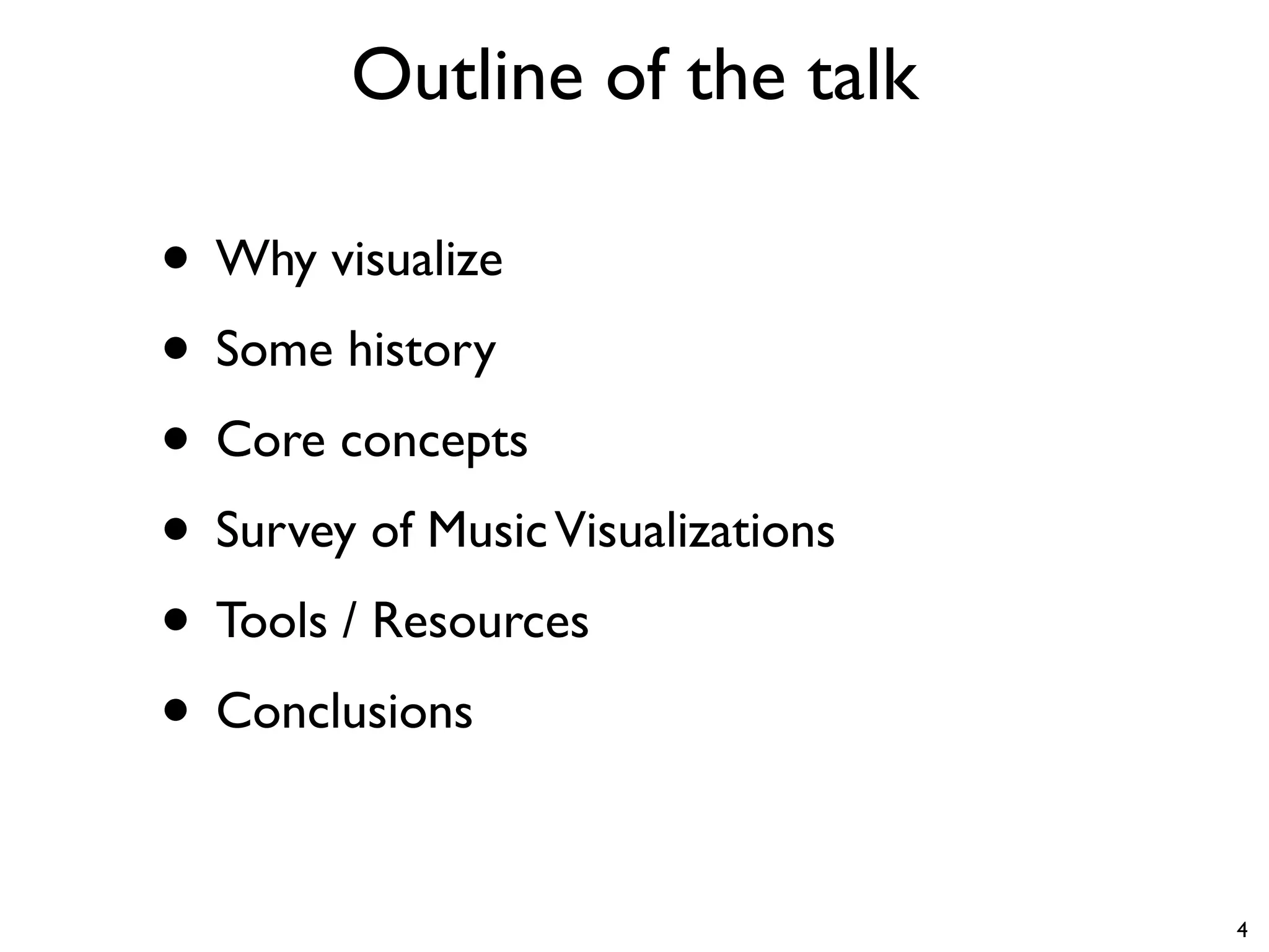 Outline of the talk
• Why visualize
• Some history
• Core concepts
• Survey of MusicVisualizations
• Tools / Resources
• Conclusions
4
 