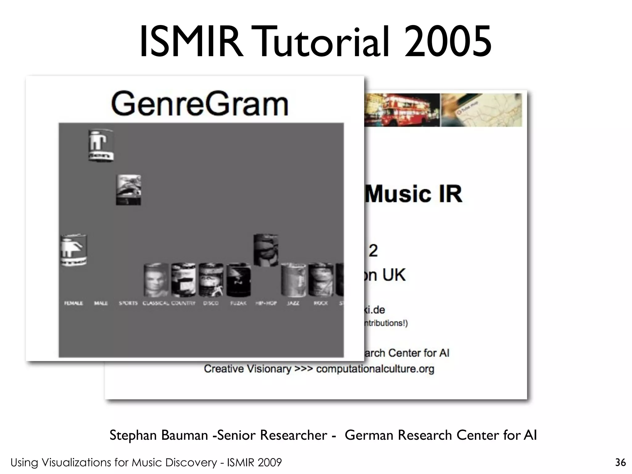 Using Visualizations for Music Discovery - ISMIR 2009
Stephan Bauman -Senior Researcher - German Research Center for AI
ISMIR Tutorial 2005
36
 