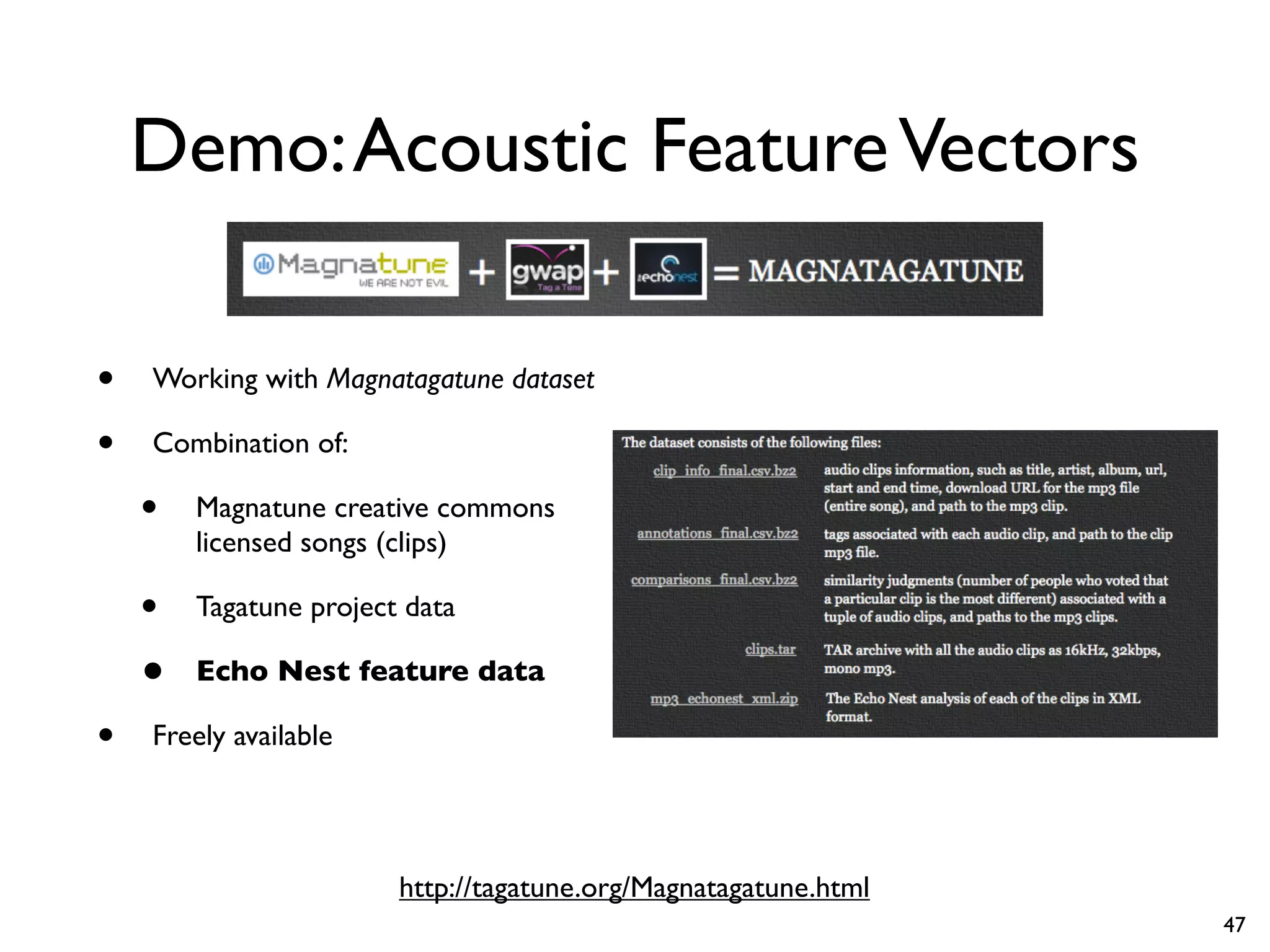 Demo:Acoustic FeatureVectors
• Working with Magnatagatune dataset
• Combination of:
• Magnatune creative commons
licensed songs (clips)
• Tagatune project data
• Echo Nest feature data
• Freely available
http://tagatune.org/Magnatagatune.html
47
 